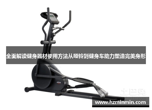 全面解读健身器材使用方法从哑铃到健身车助力塑造完美身形