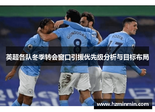 英超各队冬季转会窗口引援优先级分析与目标布局